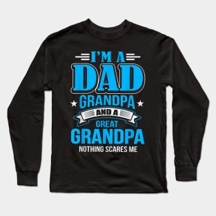 I'M A Dad Grandpa And Great Grandpa Nothing Scares Me Long Sleeve T-Shirt